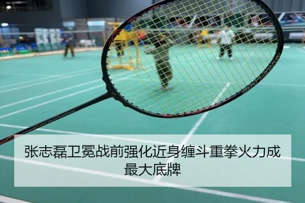 张志磊卫冕战前强化近身缠斗重拳火力成最大底牌